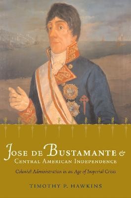 Jose de Bustamante and Central American Independence(English, Paperback, Hawkins Timothy P.)