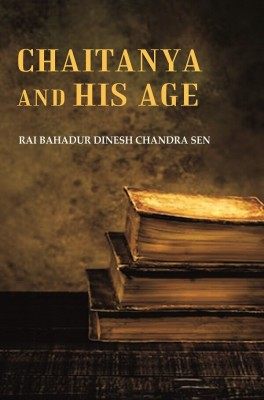 Chaitanya and his Age(Paperback, Rai Bahadur Dinesh Chandra Sen)