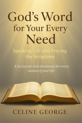 God’s Word for your Every Need: Speaking Life and Praying the Scriptures  - A Scripture-rich devotional for every season of your life(Paperback, Celine George)