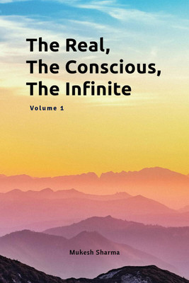 The Real, The Conscious, The Infinite(English, Hardcover, Mukesh Sharma)