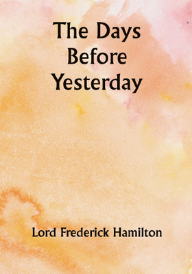 The Days Before Yesterday(Paperback, Lord Frederick Hamilton)