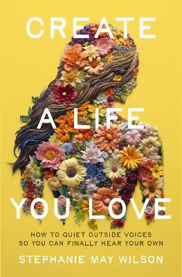 Create a Life You Love(English, Paperback, Wilson Stephanie May)