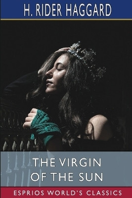 The Virgin of the Sun (Esprios Classics)(English, Paperback, Haggard H Rider Sir)