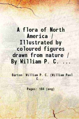 A flora of North America / Illustrated by coloured figures drawn from nature / By William P. C. Barton. v.3. Volume 3 1823 [Hardcover](Hardcover, Barton William P. C. (William Paul Crillon))