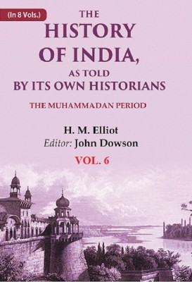 The History of India, as Told by its Own Historians: The Muhammadan Period 6th [Hardcover](Hardcover, H. M. Elliot, Editor: John Dowson)