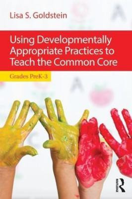 Using Developmentally Appropriate Practices to Teach the Common Core(English, Paperback, Goldstein Lisa S.)