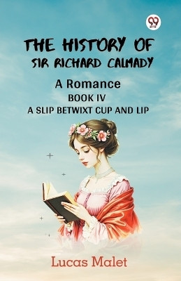 The History Of Sir Richard Calmady A Romance Book IV A Slip Betwixt Cup And Lip(Paperback, Lucas Malet)