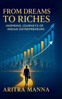 From Dreams to Riches  - Inspiring Journeys of Indian Entrepreneurs(English, Hardcover, Aritra Manna)