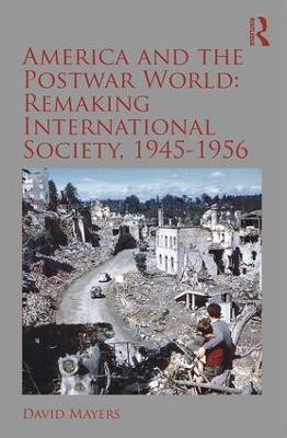 America and the Postwar World: Remaking International Society, 1945-1956(English, Paperback, Mayers David)