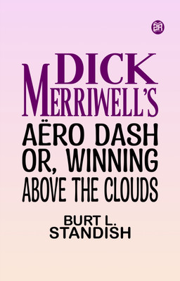 Dick Merriwell's Aero Dash Or Winning Above the Clouds(Paperback, Burt L. Standish)