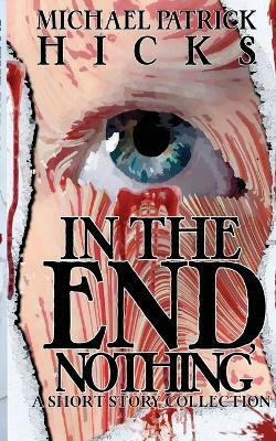 In the End, Nothing(English, Paperback, Hicks Michael Patrick)
