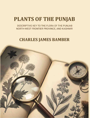 Plants of the Punjab: A descriptive key to the flora of the Punjab, North-west Frontier Province and Kashmir [Hardcover](Hardcover, Charles James Bamber)