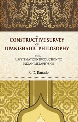 A Constructive Survey of Upanishadic Philosophy: Being a Systematic Introduction to Indian Metaphysics(Paperback, R. D. Ranade)