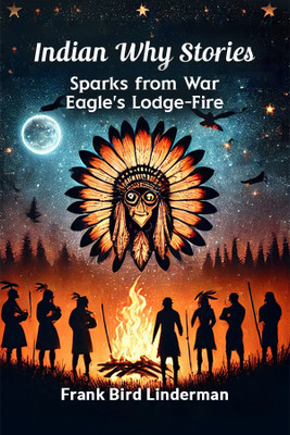 Indian Why Stories Sparks from War Eagle's Lodge-Fire(English, Paperback, Linderman Frank Bird)