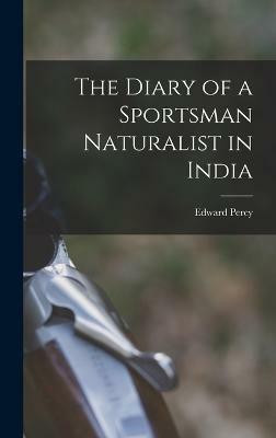 The Diary of a Sportsman Naturalist in India(English, Hardcover, Stebbing Edward Percy 1870-1960)