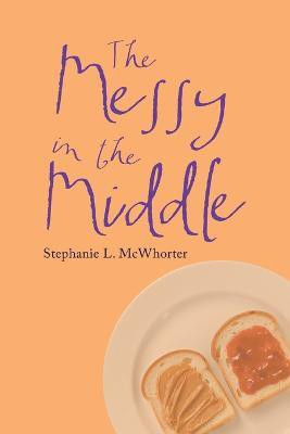 The Messy in the Middle(English, Paperback, McWhorter Stephanie L)