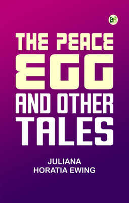 The Peace Egg and Other tales(Paperback, Juliana Horatia Ewing)