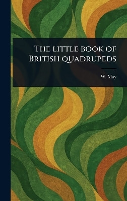 The Little Book of British Quadrupeds(English, Hardcover, May W)