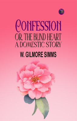 Confession; Or, The Blind Heart. A Domestic Story(Paperback, W. Gilmore Simms)