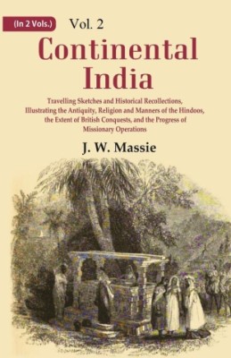 Continental India: Travelling Sketches and Historical Recollections, Illustrating the Antiquity, Religion and Manners of the Hindoos, the Extent of British Conquests, and the Progress of Missionary Operations Volume 2nd(Paperback, J. W. Massie)