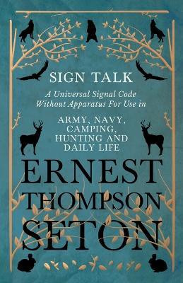 Sign Talk - A Universal Signal Code Without Apparatus For Use in Army, Navy, Camping, Hunting and Daily Life - The Gesture Language of the Cheyenne Indians(English, Paperback, Seton Ernest Thompson)