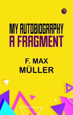 My Autobiography: A Fragment(Paperback, F. Max Müller)