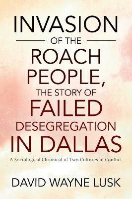 Invasion of the Roach People, The Story of Failed Desegregation in Dallas(English, Hardcover, Lusk David Wayne)