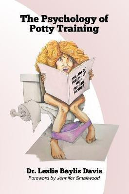 The Psychology of Potty Training, The Art of Pulling Up Your Big-Girl Panties(English, Paperback, Davis Leslie Baylis Dr)