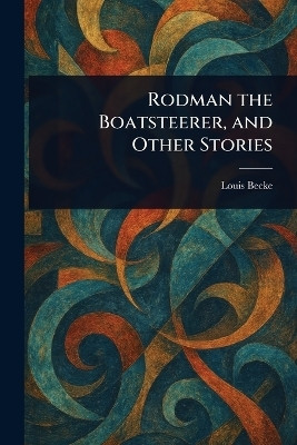 Rodman the Boatsteerer, and Other Stories(English, Paperback, Becke Louis)
