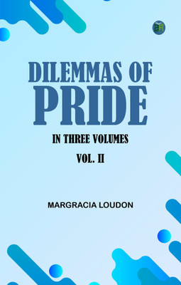 DILEMMAS OF PRIDE. IN THREE VOLUMES. VOL. II(Paperback, MARGRACIA LOUDON)