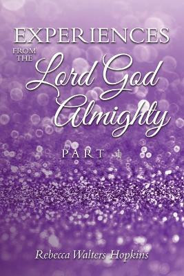 Experiences from The Lord God Almighty Part 1(Paperback, Rebecca Walters Hopkins)