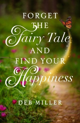 Forget the Fairy Tale and Find Your Happiness(English, Paperback, Miller Deb)