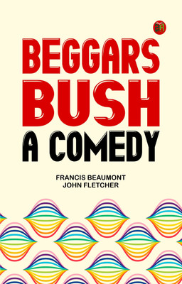 Beggars Bush: A Comedy(Paperback, Francis Beaumont, John Fletcher)