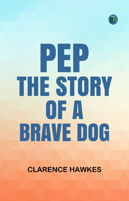 Pep: The Story of a Brave Dog(Paperback, Clarence Hawkes)