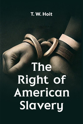 The Right of American Slavery(English, Paperback, Hoit T. W.)