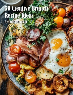 50 Creative Brunch Recipe Ideas(English, Paperback, Johnson Kelly)