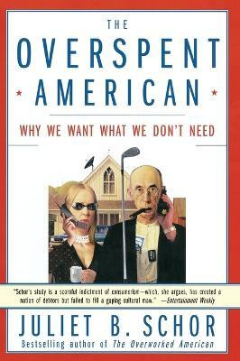 The Overspent American: Upscaling, Downshifting and the New Consumer  - Why We Want What We Dont Need(English, Paperback, Schor Juliet)