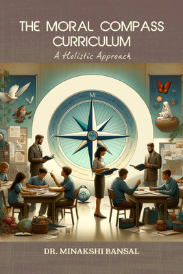 The Moral Compass Curriculum  - A Holistic Approach(Hardcover, Dr. Minakshi Bansal)