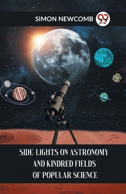 Side-Lights on Astronomy and Kindred Fields of Popular Science(English, Paperback, Newcomb Simon)