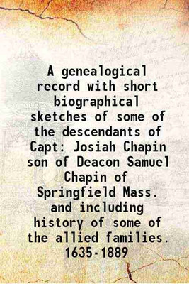 A genealogical record with short biographical sketches of some of the descendants of Capt Josiah Chapin 1889 [Hardcover](Hardcover, Augustus A. Chapin)