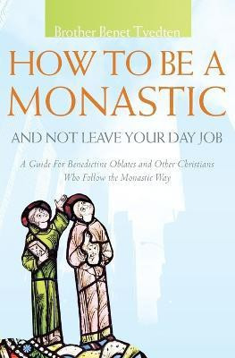 How to be a Monastic and Not Leave Your Day Job 2013(English, Paperback, Tvedten Benet)