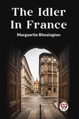 The Idler In France(English, Paperback, Blessington Marguerite)