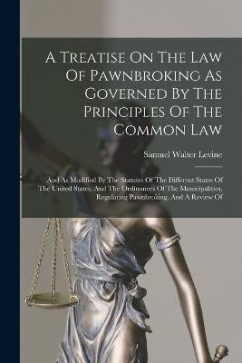 A Treatise On The Law Of Pawnbroking As Governed By The Principles Of The Common Law(English, Paperback, Walter Levine Samuel)