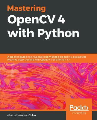 Mastering OpenCV 4 with Python(English, Paperback, Villan Alberto Fernandez)