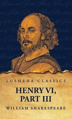 Henry VI, Part III(English, Hardcover, Shakespeare William)