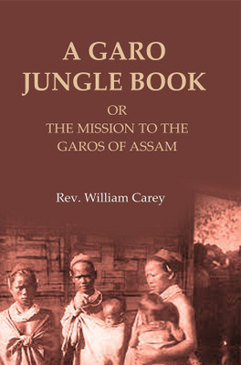 A Garo Jungle Book: Or the Mission to the Garos of Assam [Hardcover](Hardcover, Rev. William Carey)