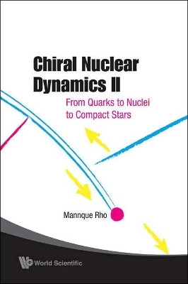 Chiral Nuclear Dynamics Ii: From Quarks To Nuclei To Compact Stars (2nd Edition)  - From Quarks to Nuclei to Compact Stars(English, Hardcover, Rho Mannque)