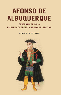 Afonso De Albuquerque: Governor of India His Life Conquests and Administration(Paperback, Edgar Prestage)