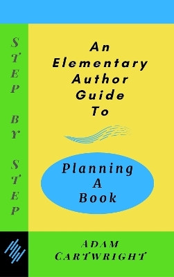 An Elementary Author Guide to: Planning A Book(English, Paperback, Cartwright Adam)