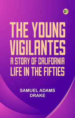 The Young Vigilantes: A Story of California Life in the Fifties(Paperback, Samuel Adams Drake)